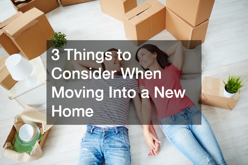 3 Things to Consider When Moving Into a New Home