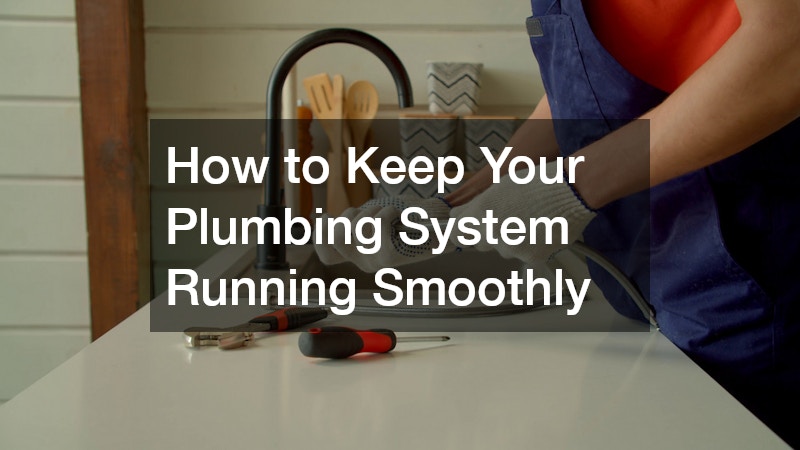 How to Keep Your Plumbing System Running Smoothly