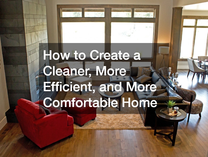 How to Create a Cleaner, More Efficient, and More Comfortable Home