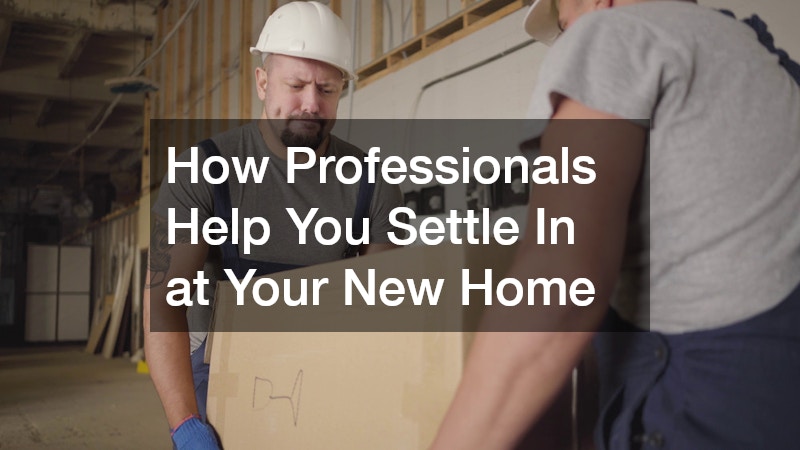 How Professionals Help You Settle In at Your New Home