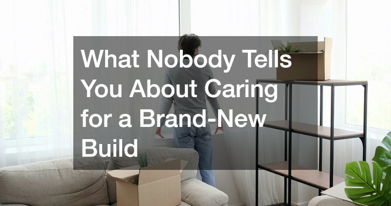 What Nobody Tells You About Caring for a Brand-New Build